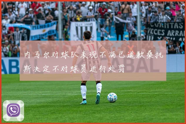 内马尔对球队表现不满已道歉桑托斯决定不对球员进行处罚
