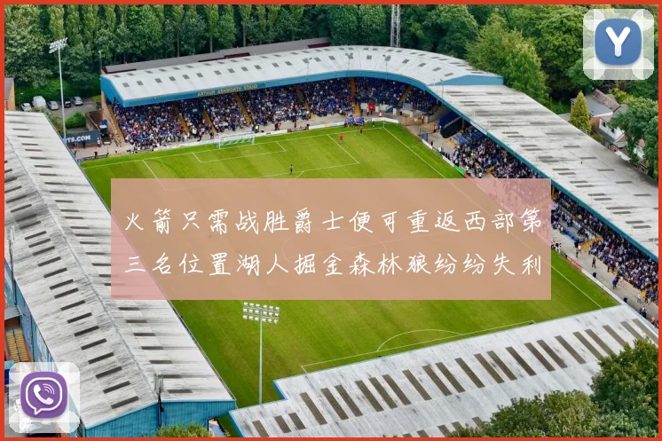 火箭只需战胜爵士便可重返西部第三名位置湖人掘金森林狼纷纷失利