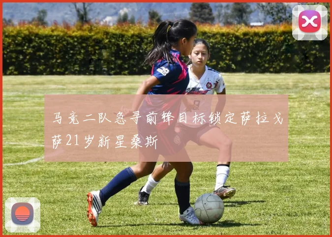 马竞二队急寻前锋目标锁定萨拉戈萨21岁新星桑斯